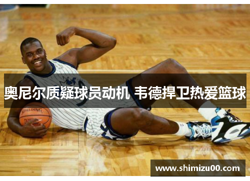 奥尼尔质疑球员动机 韦德捍卫热爱篮球