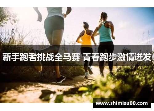 新手跑者挑战全马赛 青春跑步激情迸发
